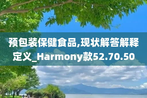 预包装保健食品,现状解答解释定义_Harmony款52.70.50