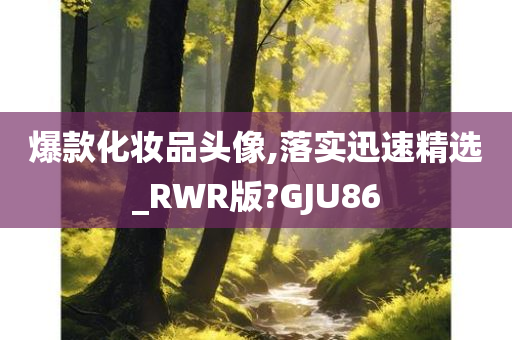 爆款化妆品头像,落实迅速精选_RWR版?GJU86