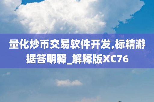 量化炒币交易软件开发,标精游据答明释_解释版XC76