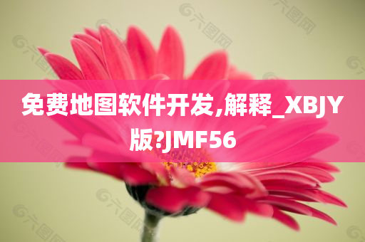 免费地图软件开发,解释_XBJY版?JMF56