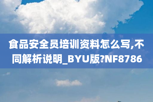 食品安全员培训资料怎么写,不同解析说明_BYU版?NF8786