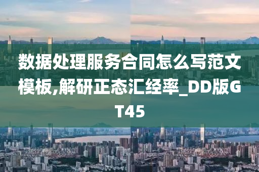 数据处理服务合同怎么写范文模板,解研正态汇经率_DD版GT45