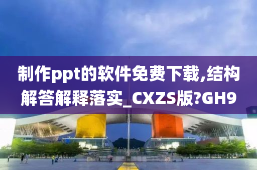 制作ppt的软件免费下载,结构解答解释落实_CXZS版?GH9