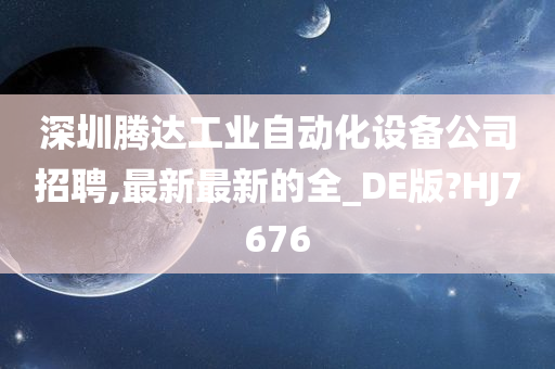 深圳腾达工业自动化设备公司招聘,最新最新的全_DE版?HJ7676