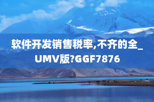 软件开发销售税率,不齐的全_UMV版?GGF7876