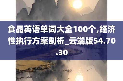 食品英语单词大全100个,经济性执行方案剖析_云端版54.70.30