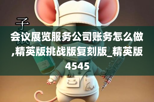 会议展览服务公司账务怎么做,精英版挑战版复刻版_精英版4545