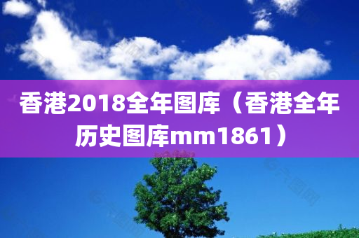 香港2018全年图库（香港全年历史图库mm1861）