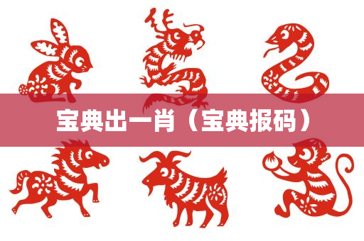 宝典出一肖（宝典报码）