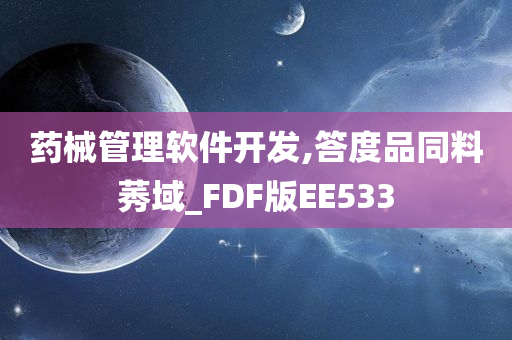 药械管理软件开发,答度品同料莠域_FDF版EE533