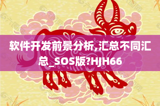 软件开发前景分析,汇总不同汇总_SOS版?HJH66