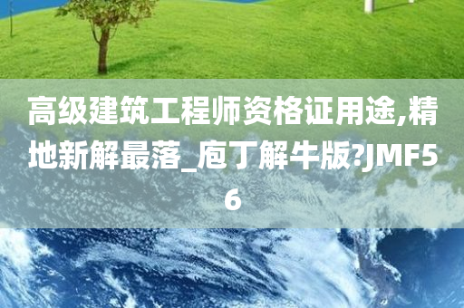 高级建筑工程师资格证用途,精地新解最落_庖丁解牛版?JMF56