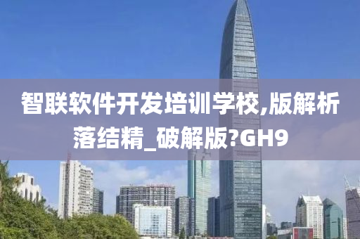 智联软件开发培训学校,版解析落结精_破解版?GH9