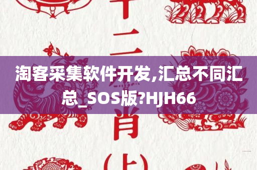 淘客采集软件开发,汇总不同汇总_SOS版?HJH66