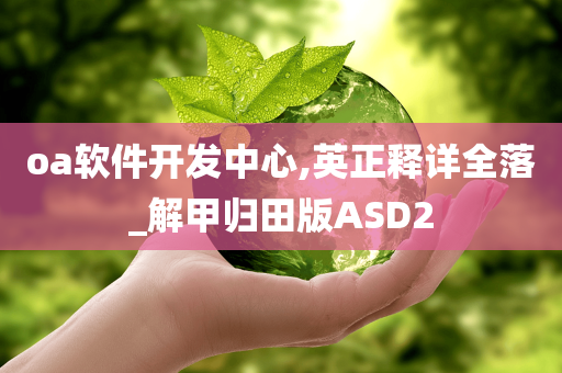 oa软件开发中心,英正释详全落_解甲归田版ASD2