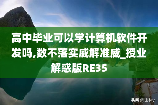 高中毕业可以学计算机软件开发吗,数不落实威解准威_授业解惑版RE35