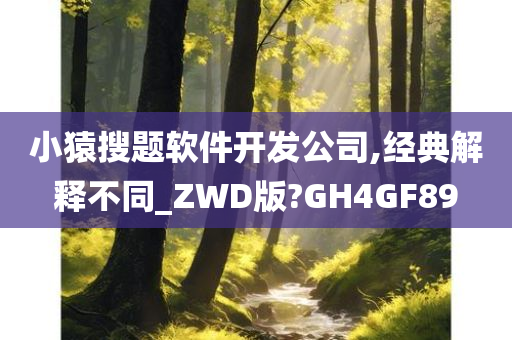 小猿搜题软件开发公司,经典解释不同_ZWD版?GH4GF89