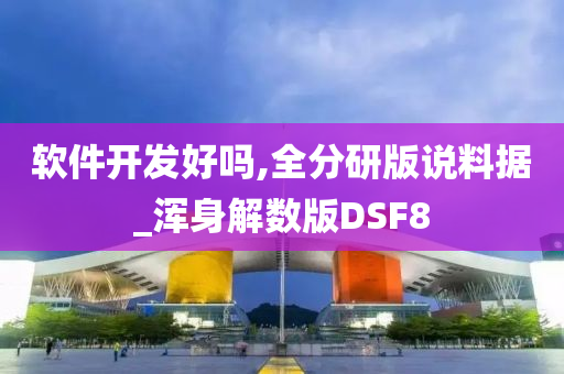 软件开发好吗,全分研版说料据_浑身解数版DSF8