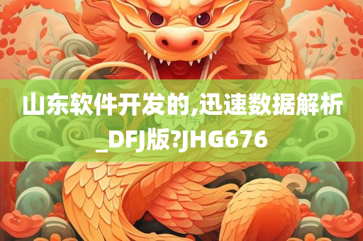 山东软件开发的,迅速数据解析_DFJ版?JHG676