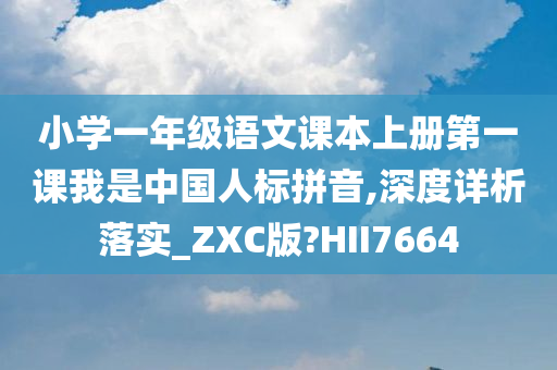 小学一年级语文课本上册第一课我是中国人标拼音,深度详析落实_ZXC版?HII7664