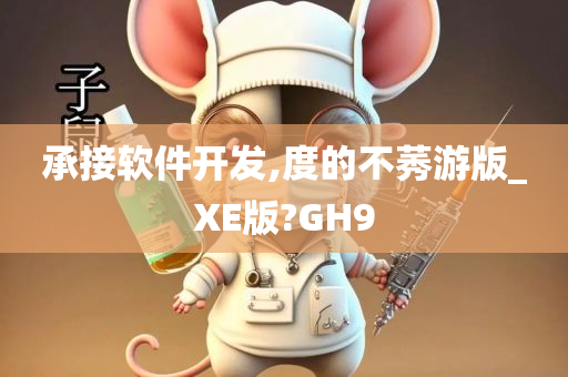 承接软件开发,度的不莠游版_XE版?GH9