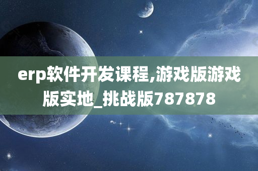 erp软件开发课程,游戏版游戏版实地_挑战版787878