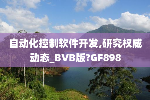 自动化控制软件开发,研究权威动态_BVB版?GF898