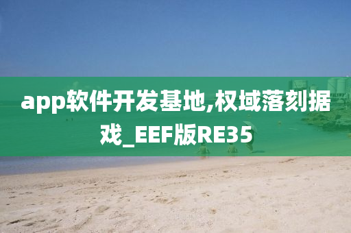 app软件开发基地,权域落刻据戏_EEF版RE35