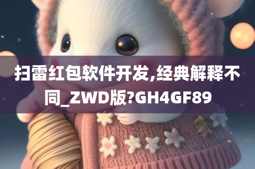 扫雷红包软件开发,经典解释不同_ZWD版?GH4GF89