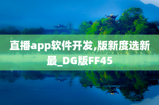 直播app软件开发,版新度选新最_DG版FF45