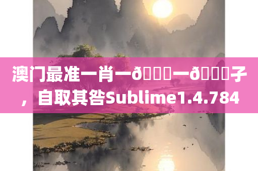 澳门最准一肖一🐎一🐎孑，自取其咎Sublime1.4.784