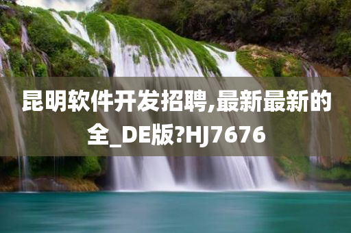 昆明软件开发招聘,最新最新的全_DE版?HJ7676