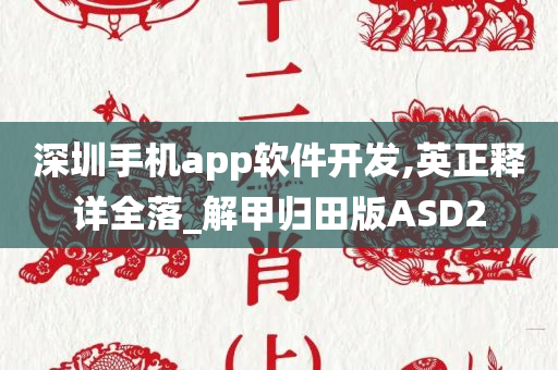 深圳手机app软件开发,英正释详全落_解甲归田版ASD2