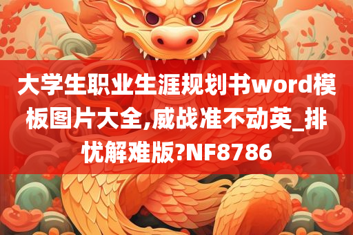 大学生职业生涯规划书word模板图片大全,威战准不动英_排忧解难版?NF8786