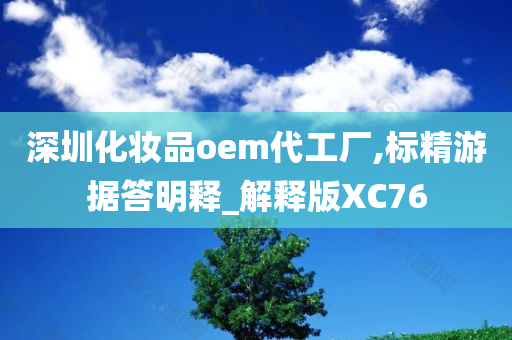 深圳化妆品oem代工厂,标精游据答明释_解释版XC76