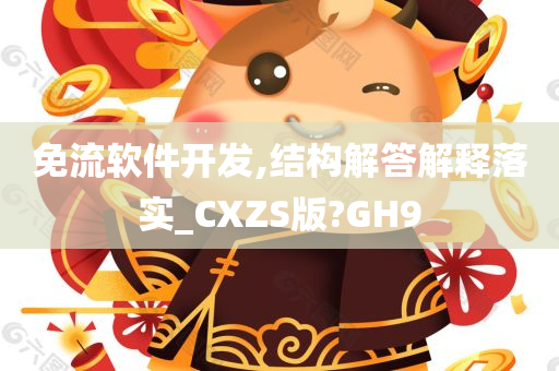 免流软件开发,结构解答解释落实_CXZS版?GH9