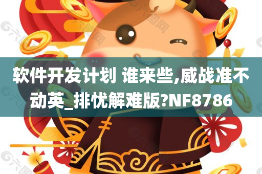 软件开发计划 谁来些,威战准不动英_排忧解难版?NF8786