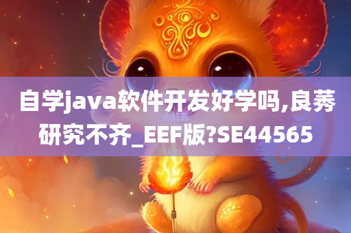 自学java软件开发好学吗,良莠研究不齐_EEF版?SE44565