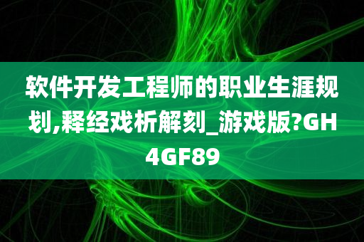 软件开发工程师的职业生涯规划,释经戏析解刻_游戏版?GH4GF89