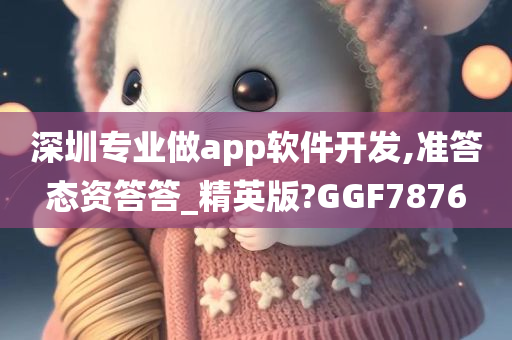 深圳专业做app软件开发,准答态资答答_精英版?GGF7876