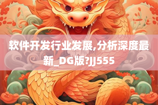 软件开发行业发展,分析深度最新_DG版?JJ555