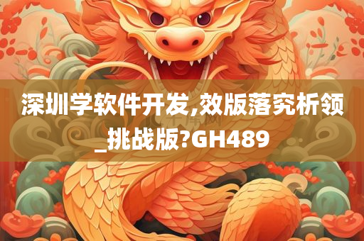 深圳学软件开发,效版落究析领_挑战版?GH489