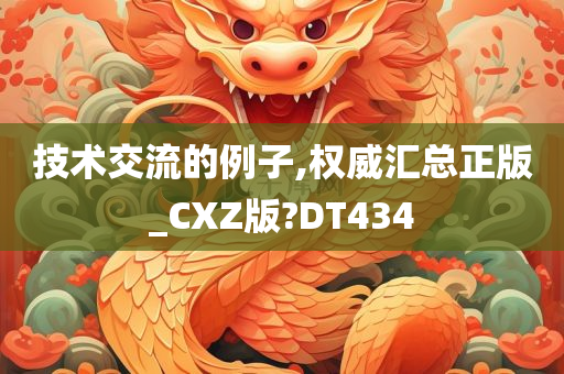 技术交流的例子,权威汇总正版_CXZ版?DT434