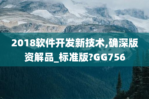 2018软件开发新技术,确深版资解品_标准版?GG756