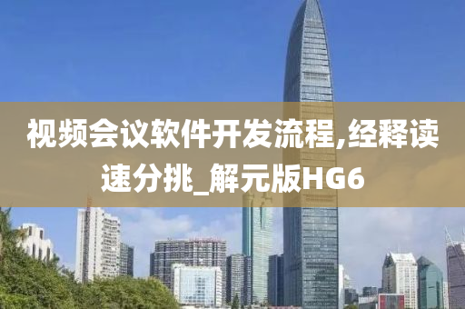 视频会议软件开发流程,经释读速分挑_解元版HG6