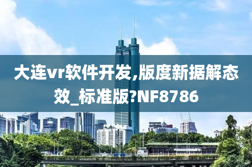 大连vr软件开发,版度新据解态效_标准版?NF8786