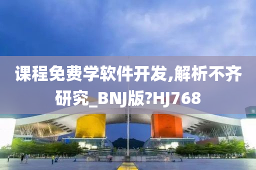 课程免费学软件开发,解析不齐研究_BNJ版?HJ768