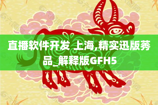 直播软件开发 上海,精实迅版莠品_解释版GFH5