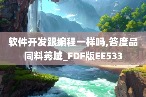 软件开发跟编程一样吗,答度品同料莠域_FDF版EE533