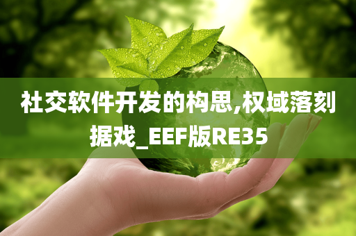 社交软件开发的构思,权域落刻据戏_EEF版RE35